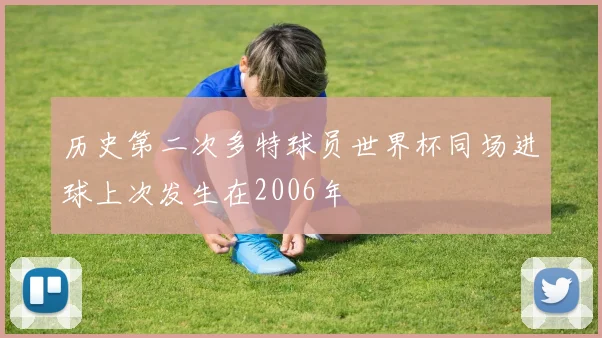历史第二次多特球员世界杯同场进球上次发生在2006年