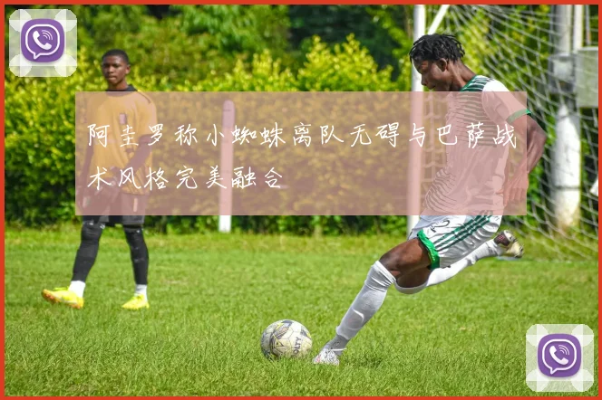 阿圭罗称小蜘蛛离队无碍与巴萨战术风格完美融合