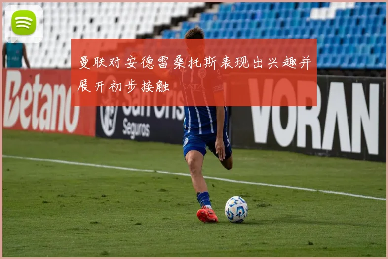 曼联对安德雷桑托斯表现出兴趣并展开初步接触